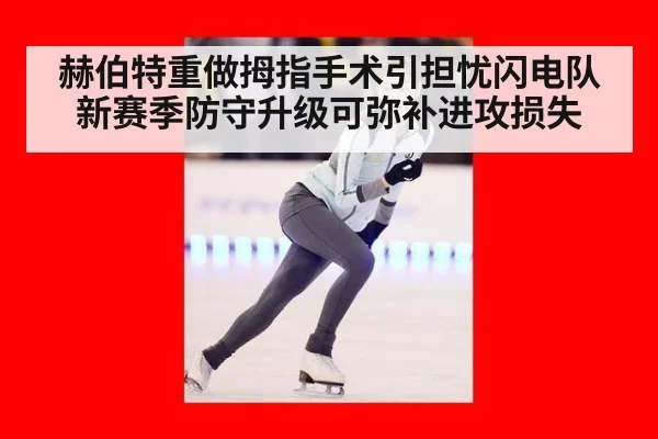 赫伯特重做拇指手术引担忧闪电队新赛季防守升级可弥补进攻损失